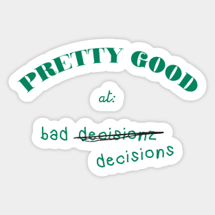 Pretty Good At Bad Decisions Sticker